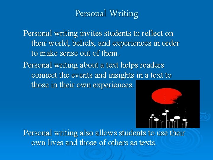 Personal Writing Personal writing invites students to reflect on their world, beliefs, and experiences
