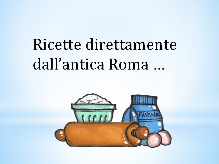Ricette direttamente dall’antica Roma … 