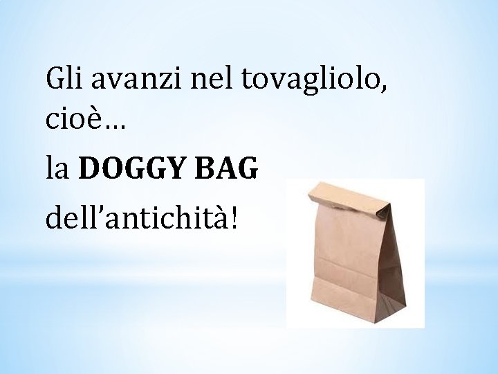 Gli avanzi nel tovagliolo, cioè… la DOGGY BAG dell’antichità! 
