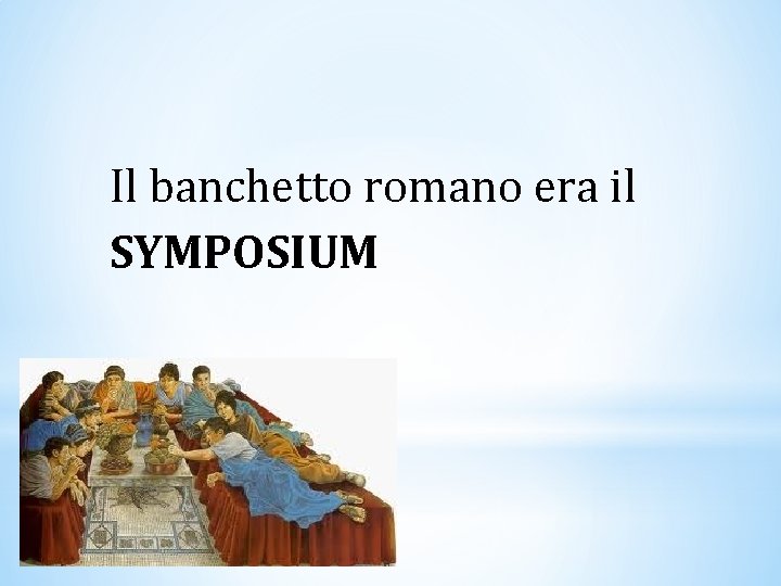 Il banchetto romano era il SYMPOSIUM 