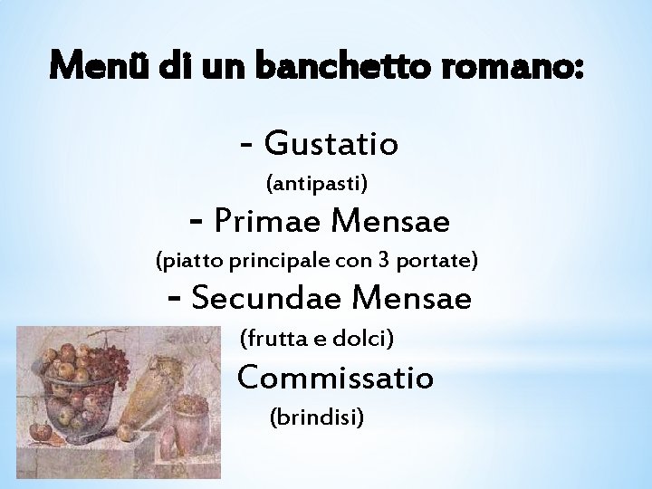 Menü di un banchetto romano: - Gustatio (antipasti) - Primae Mensae (piatto principale con
