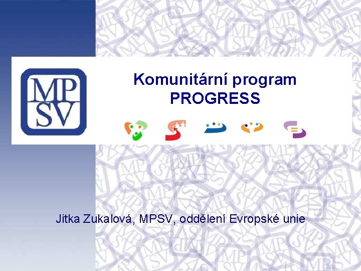 Komunitární program PROGRESS Jitka Zukalová, MPSV, oddělení Evropské unie 