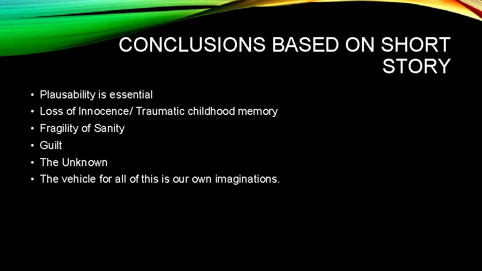 CONCLUSIONS BASED ON SHORT STORY • Plausability is essential • Loss of Innocence/ Traumatic