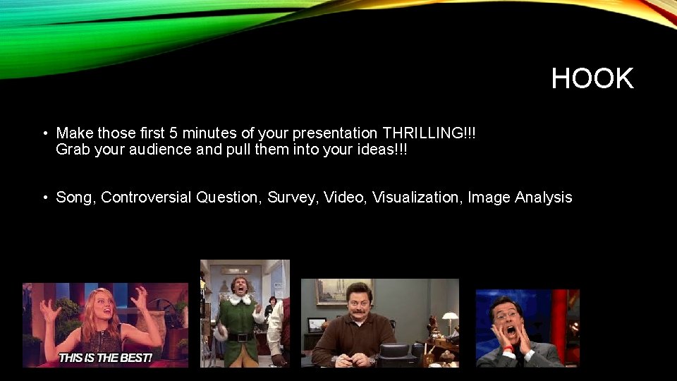 HOOK • Make those first 5 minutes of your presentation THRILLING!!! Grab your audience