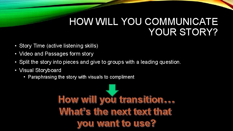 HOW WILL YOU COMMUNICATE YOUR STORY? • Story Time (active listening skills) • Video