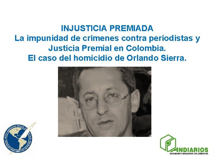 INJUSTICIA PREMIADA La impunidad de crímenes contra periodistas y Justicia Premial en Colombia. El