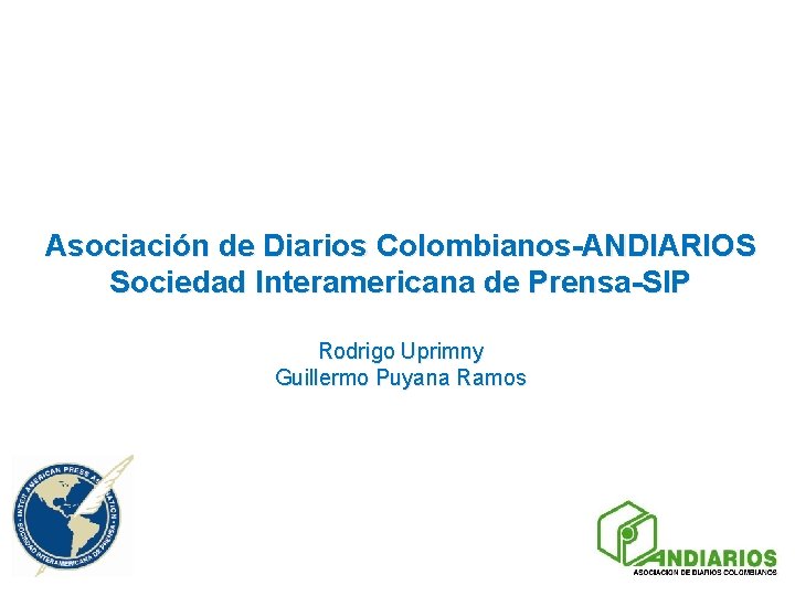 Asociación de Diarios Colombianos-ANDIARIOS Sociedad Interamericana de Prensa-SIP Rodrigo Uprimny Guillermo Puyana Ramos 
