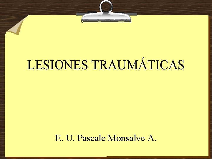 LESIONES TRAUMÁTICAS E. U. Pascale Monsalve A. 