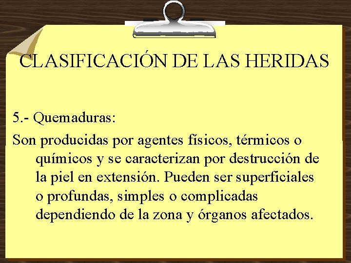 CLASIFICACIÓN DE LAS HERIDAS 5. - Quemaduras: Son producidas por agentes físicos, térmicos o