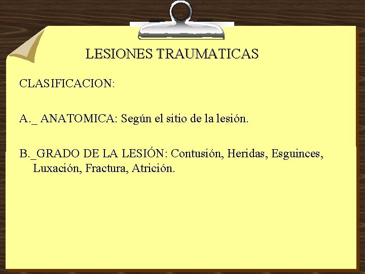 LESIONES TRAUMATICAS CLASIFICACION: A. _ ANATOMICA: Según el sitio de la lesión. B. _GRADO