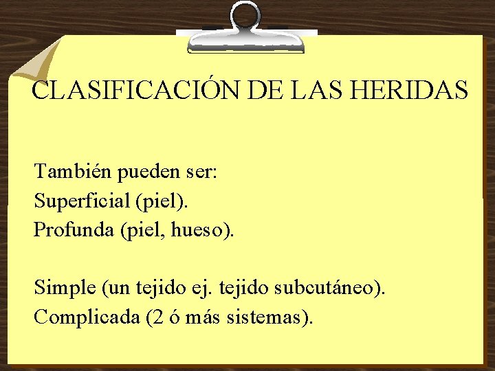 CLASIFICACIÓN DE LAS HERIDAS También pueden ser: Superficial (piel). Profunda (piel, hueso). Simple (un