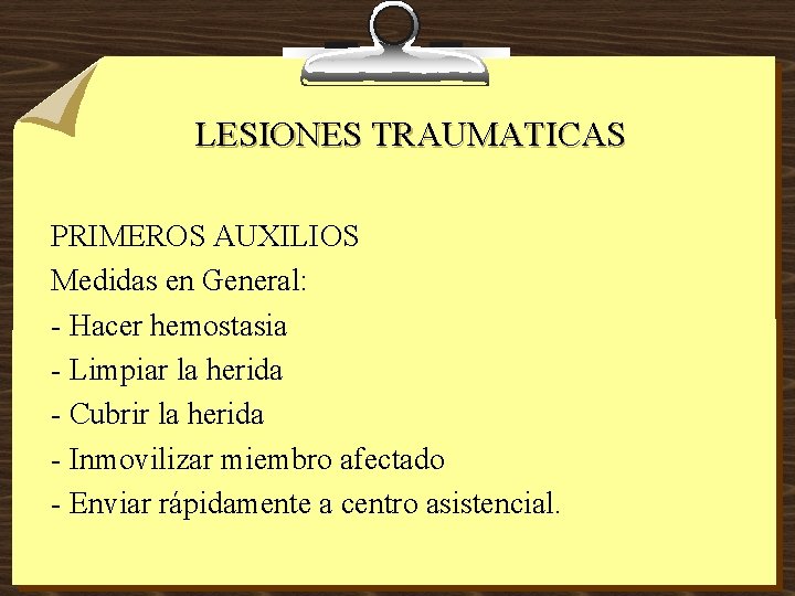 LESIONES TRAUMATICAS PRIMEROS AUXILIOS Medidas en General: - Hacer hemostasia - Limpiar la herida