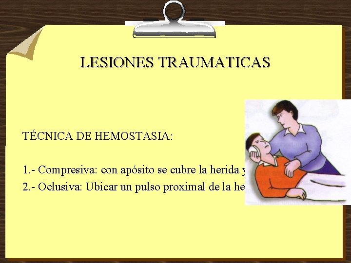 LESIONES TRAUMATICAS TÉCNICA DE HEMOSTASIA: 1. - Compresiva: con apósito se cubre la herida