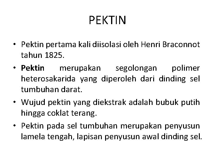 PEKTIN • Pektin pertama kali diisolasi oleh Henri Braconnot tahun 1825. • Pektin merupakan