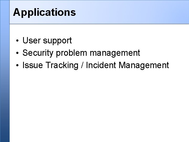 Applications • User support • Security problem management • Issue Tracking / Incident Management