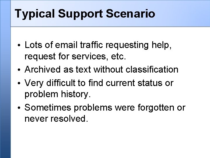 Typical Support Scenario • Lots of email traffic requesting help, request for services, etc.