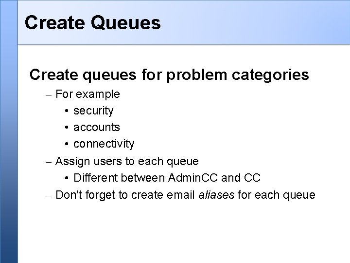 Create Queues Create queues for problem categories – For example • security • accounts