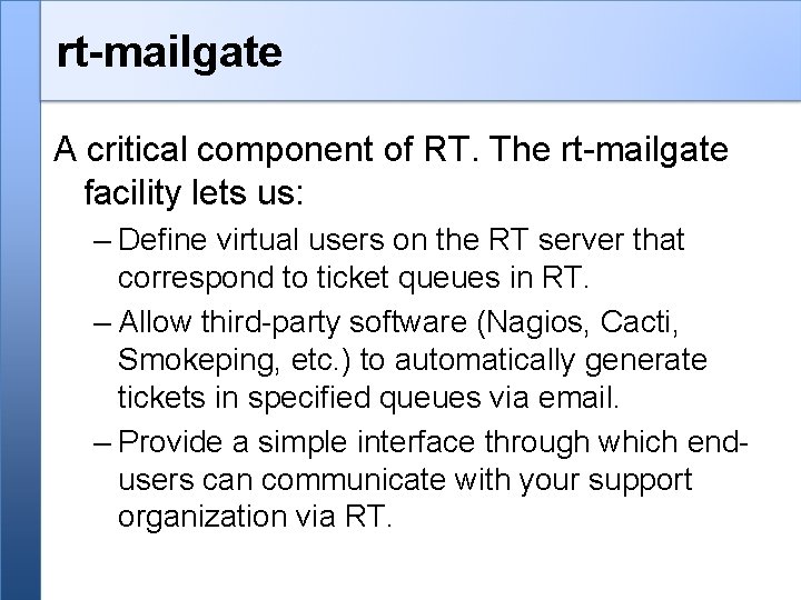rt-mailgate A critical component of RT. The rt-mailgate facility lets us: – Define virtual