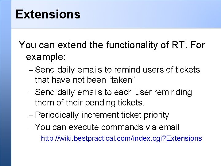 Extensions You can extend the functionality of RT. For example: – Send daily emails