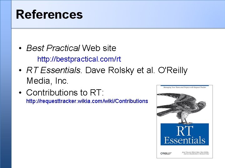 References • Best Practical Web site http: //bestpractical. com/rt • RT Essentials. Dave Rolsky