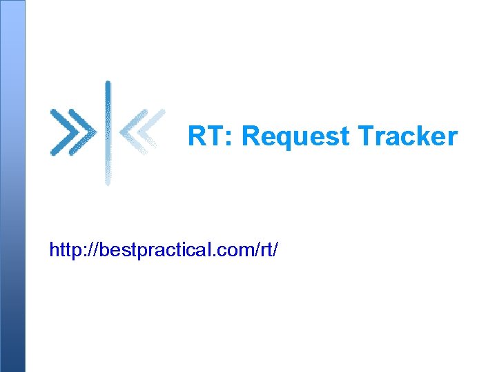 RT: Request Tracker http: //bestpractical. com/rt/ 