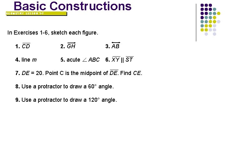 Basic Constructions GEOMETRY LESSON 1 -7 In Exercises 1 -6, sketch each figure. 1.