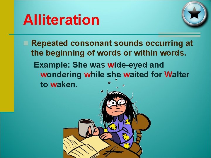 Alliteration n Repeated consonant sounds occurring at the beginning of words or within words.