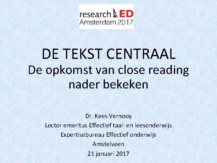 DE TEKST CENTRAAL De opkomst van close reading nader bekeken Dr. Kees Vernooy Lector