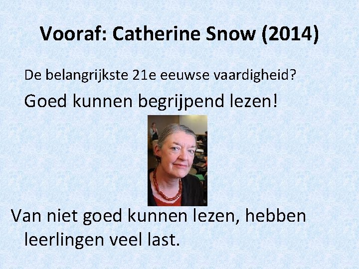 Vooraf: Catherine Snow (2014) De belangrijkste 21 e eeuwse vaardigheid? Goed kunnen begrijpend lezen!