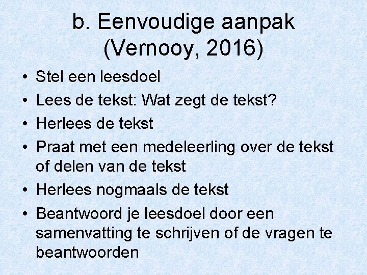 b. Eenvoudige aanpak (Vernooy, 2016) • • Stel een leesdoel Lees de tekst: Wat