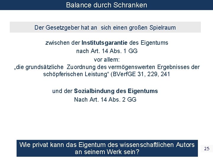 Balance durch Schranken. Der Gesetzgeber hat an sich einen großen Spielraum zwischen der Institutsgarantie