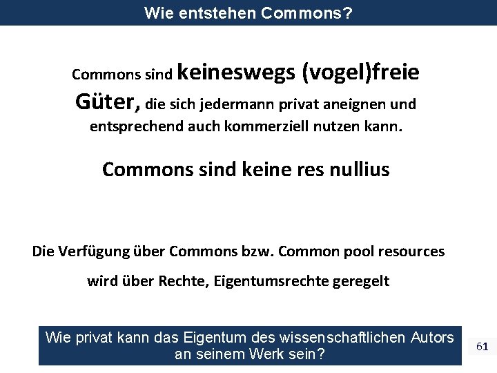 Wie entstehen Commons? Commons sind keineswegs (vogel)freie Güter, die sich jedermann privat aneignen und