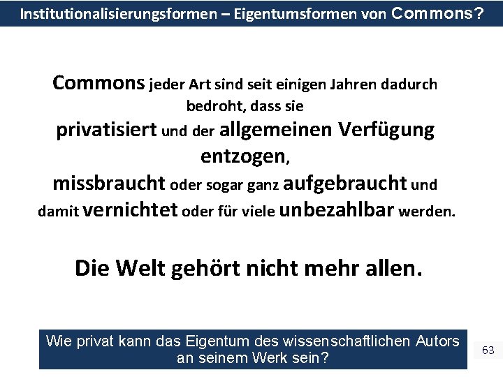 Institutionalisierungsformen – Eigentumsformen von Commons? Commons jeder Art sind seit einigen Jahren dadurch bedroht, Institutionalisierungsformen – Eigentumsformen von Commons? Commons jeder Art sind seit einigen Jahren dadurch bedroht,