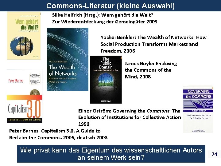 Commons-Literatur (kleine Auswahl) Silke Helfrich (Hrsg. ): Wem gehört die Welt? Zur Wiederentdeckung der