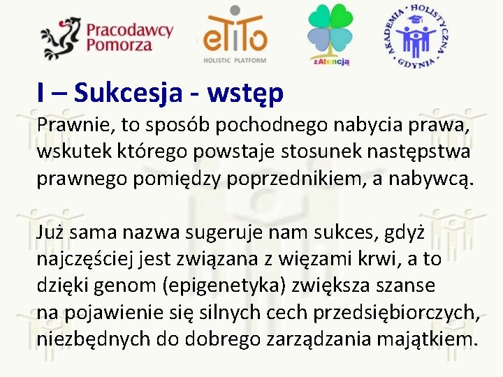 I – Sukcesja - wstęp Prawnie, to sposób pochodnego nabycia prawa, wskutek którego powstaje
