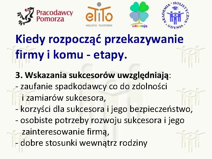 Kiedy rozpocząć przekazywanie firmy i komu - etapy. 3. Wskazania sukcesorów uwzględniają: - zaufanie