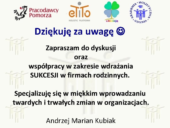 Dziękuję za uwagę Zapraszam do dyskusji oraz współpracy w zakresie wdrażania SUKCESJI w firmach