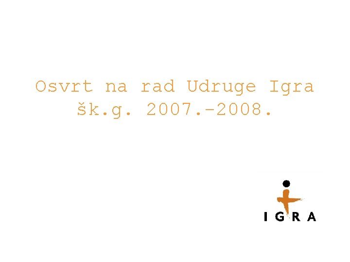 Osvrt na rad Udruge Igra šk. g. 2007. -2008. 