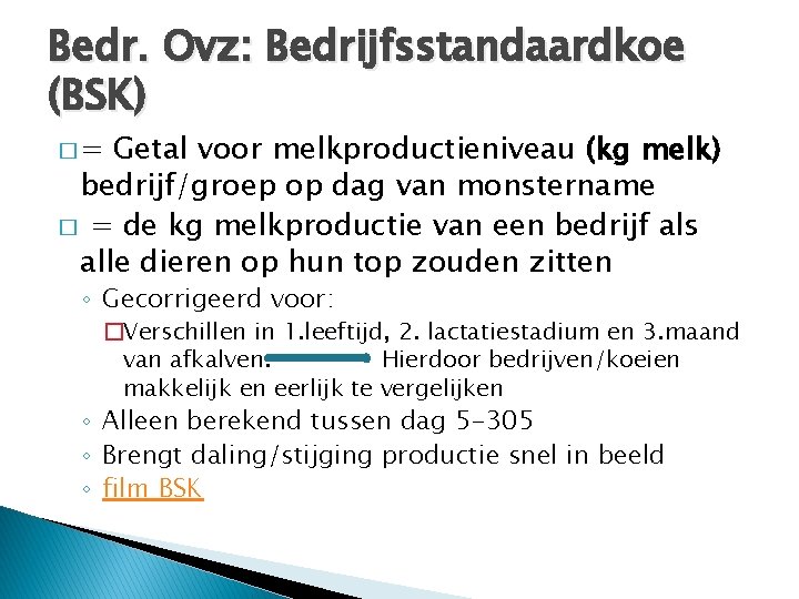 Bedr. Ovz: Bedrijfsstandaardkoe (BSK) �= Getal voor melkproductieniveau (kg melk) bedrijf/groep op dag van