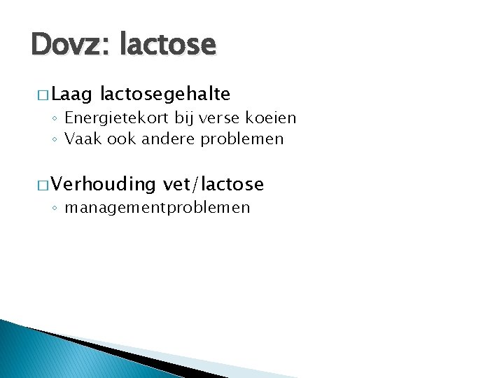 Dovz: lactose � Laag lactosegehalte ◦ Energietekort bij verse koeien ◦ Vaak ook andere