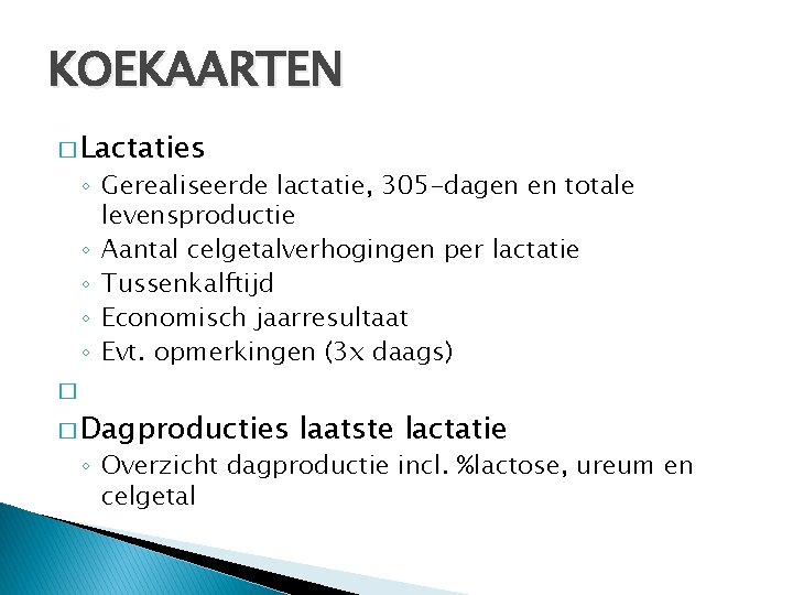 KOEKAARTEN � Lactaties ◦ Gerealiseerde lactatie, 305 -dagen en totale levensproductie ◦ Aantal celgetalverhogingen