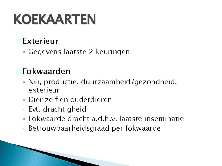KOEKAARTEN � Exterieur ◦ Gegevens laatste 2 keuringen � Fokwaarden ◦ Nvi, productie, duurzaamheid/gezondheid,