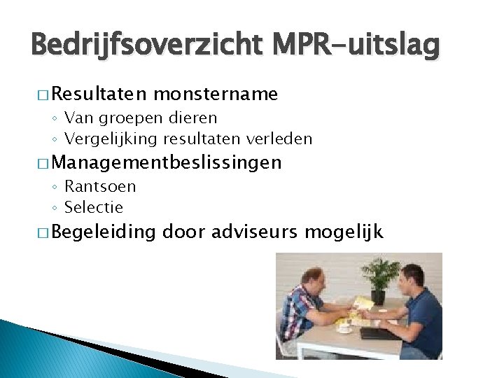 Bedrijfsoverzicht MPR-uitslag � Resultaten monstername ◦ Van groepen dieren ◦ Vergelijking resultaten verleden �