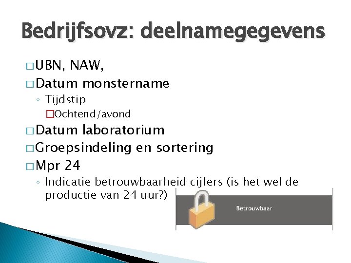 Bedrijfsovz: deelnamegegevens � UBN, NAW, � Datum monstername ◦ Tijdstip �Ochtend/avond � Datum laboratorium
