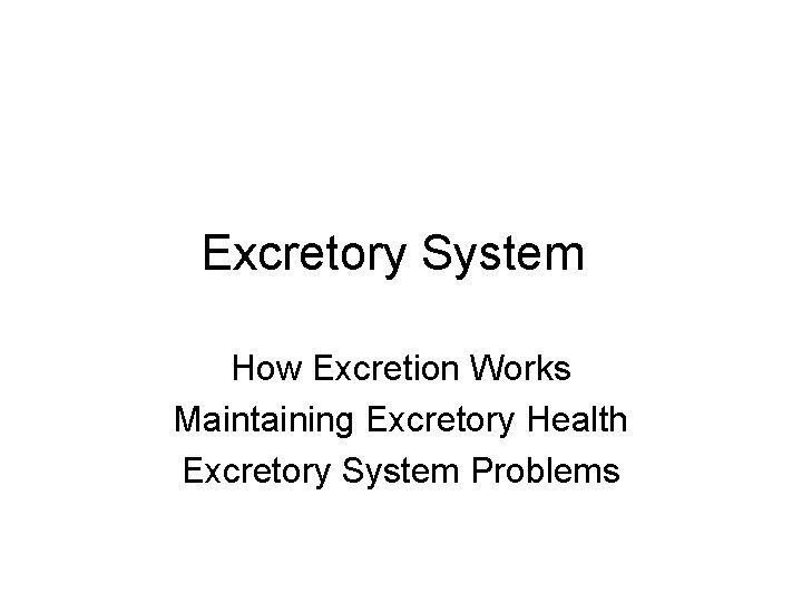 Excretory System How Excretion Works Maintaining Excretory Health Excretory System Problems 