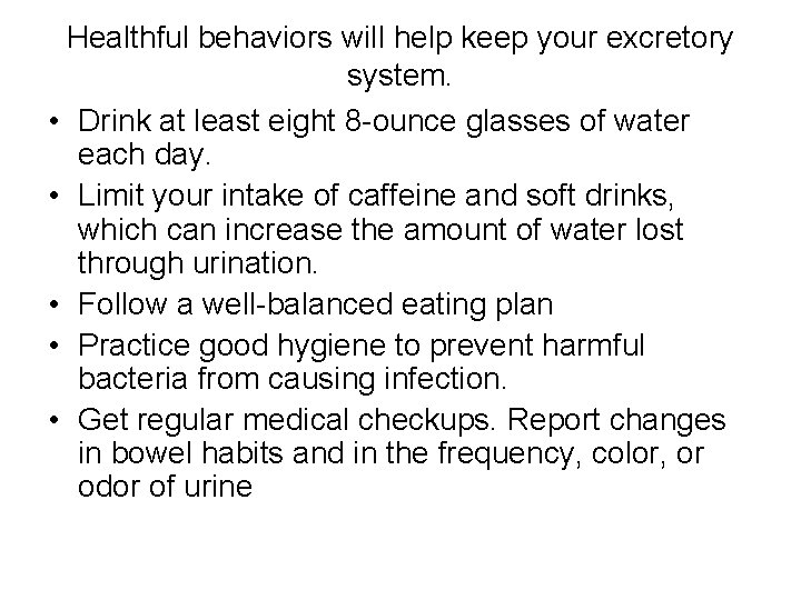 Healthful behaviors will help keep your excretory system. • Drink at least eight 8