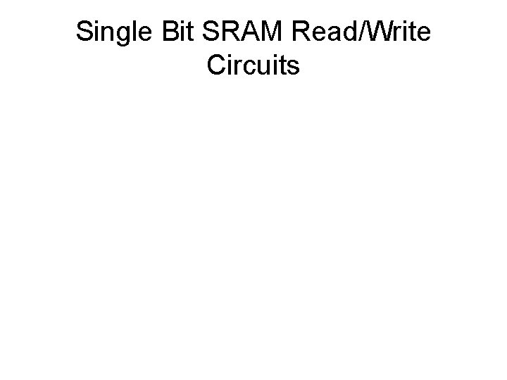 Single Bit SRAM Read/Write Circuits 