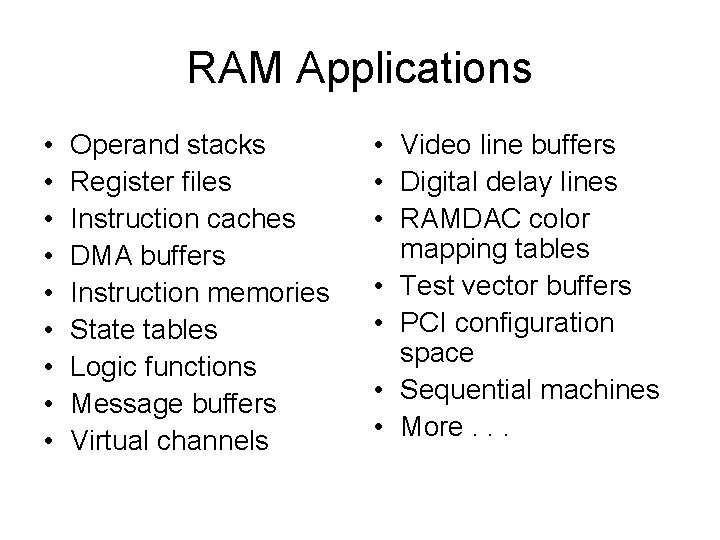 RAM Applications • • • Operand stacks Register files Instruction caches DMA buffers Instruction