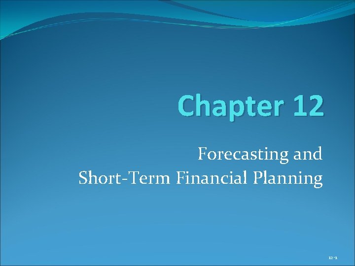 Chapter 12 Forecasting and Short-Term Financial Planning 12 -1 