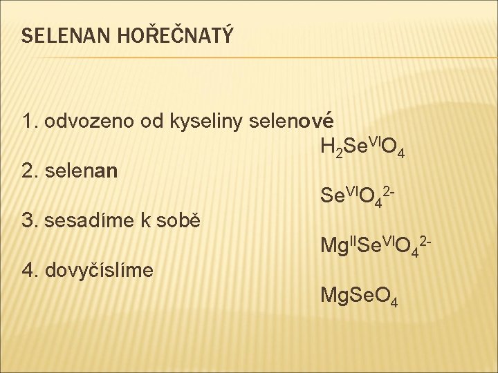 SELENAN HOŘEČNATÝ 1. odvozeno od kyseliny selenové H 2 Se. VIO 4 2. selenan